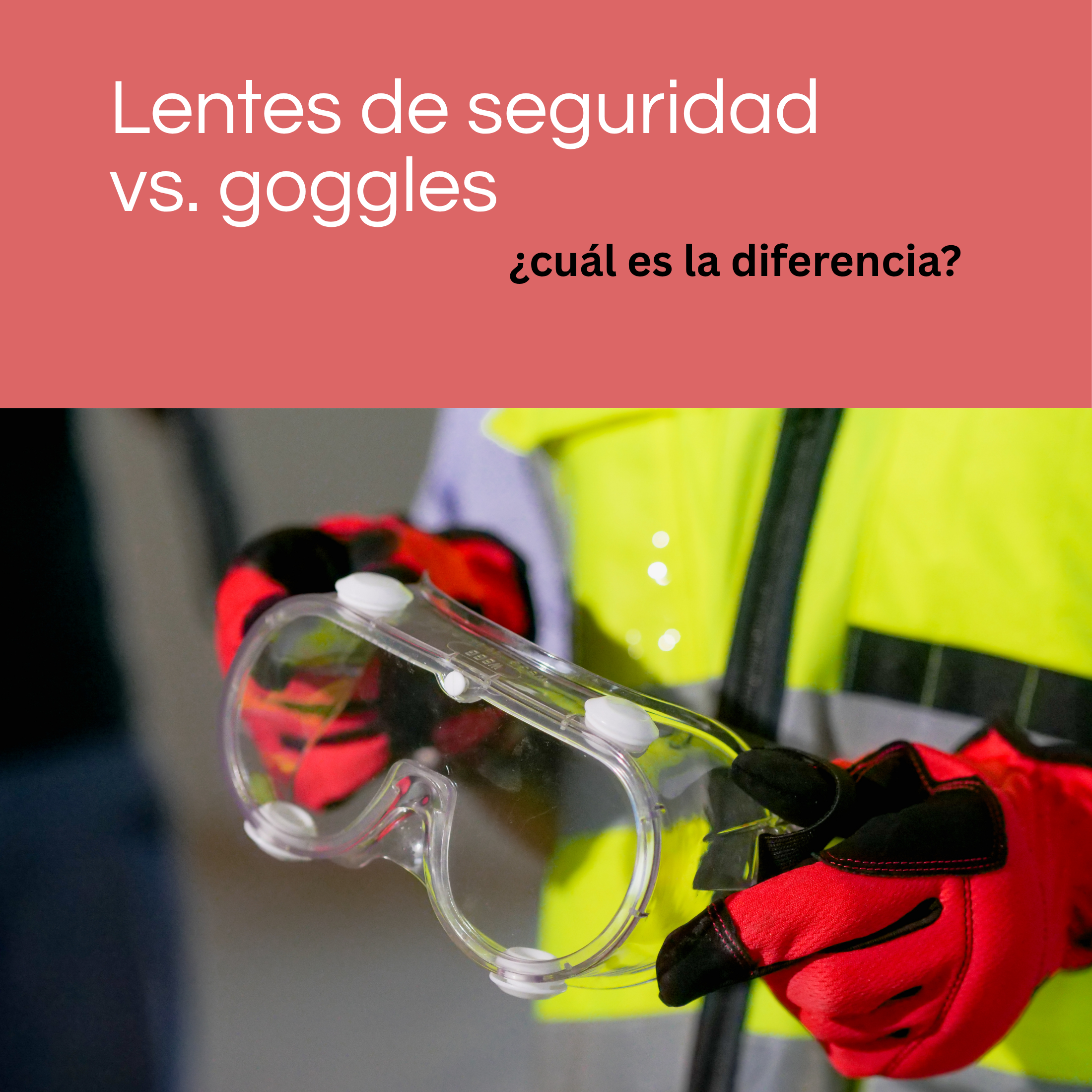 Lentes de seguridad vs. goggles: ¿cuál es la diferencia y cuándo usar cada uno?